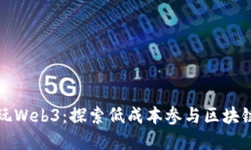 没钱能不能玩Web3：探索低成本参与区块链世界的途径
